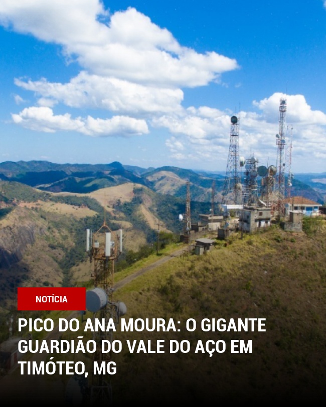 Pico do Ana Moura: O Gigante Guardião do Vale do Aço em Timóteo, MG