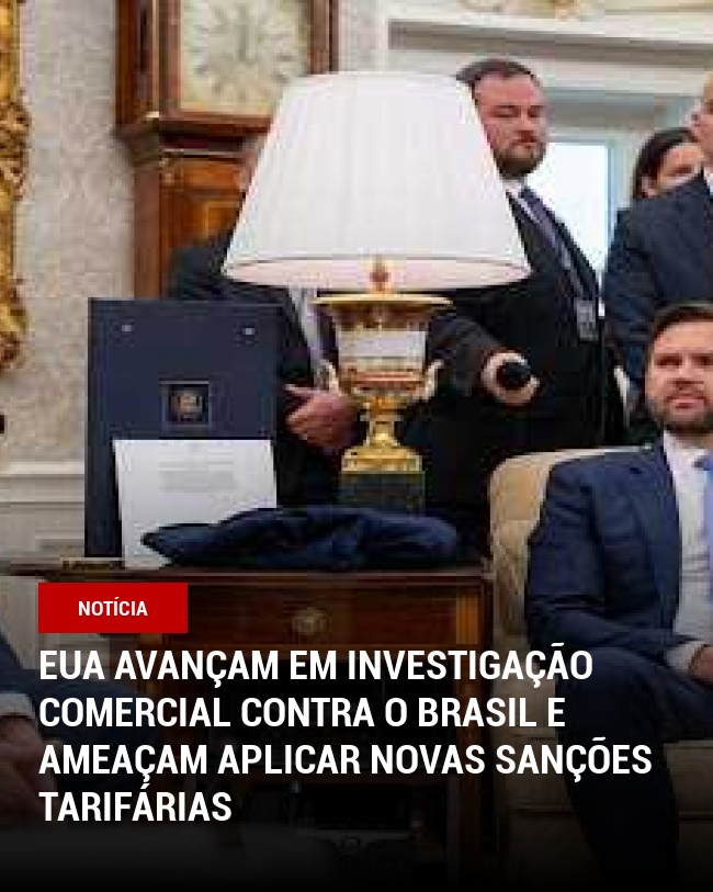 EUA avançam em investigação comercial contra o Brasil e ameaçam aplicar novas sanções tarifárias