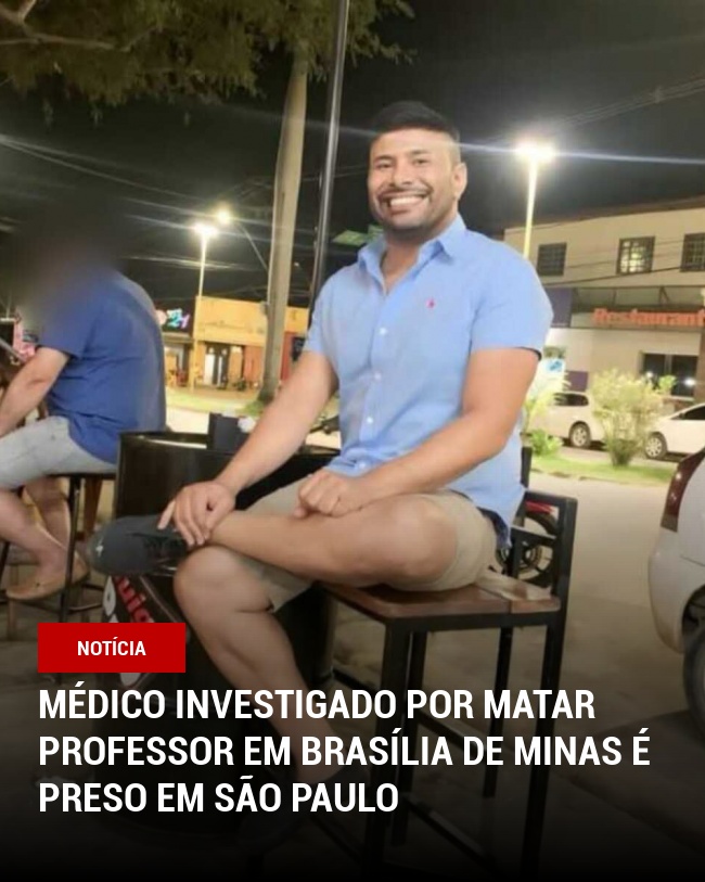 Médico investigado por matar professor em Brasília de Minas é preso em São Paulo