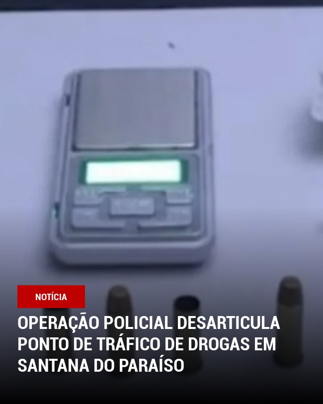 Operação policial desarticula ponto de tráfico de drogas em Santana do Paraíso