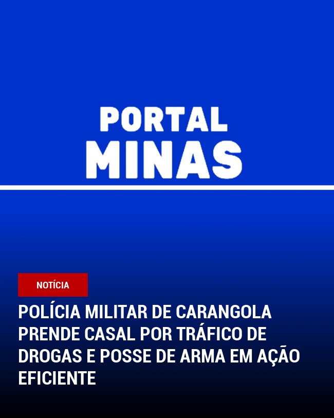 Polícia Militar de Carangola Prende Casal por Tráfico de Drogas e Posse de Arma em Ação Eficiente