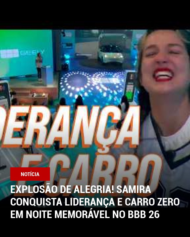 Explosão de Alegria! Samira Conquista Liderança e Carro Zero em Noite Memorável no BBB 26