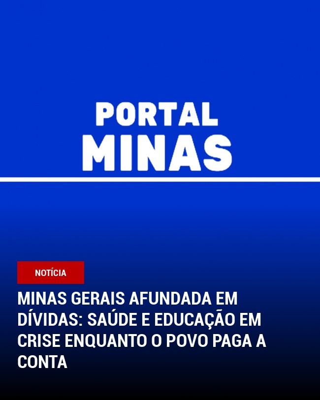 Minas Gerais Afundada em Dívidas: Saúde e Educação em Crise Enquanto o Povo Paga a Conta