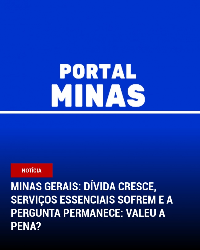 Minas Gerais: Dívida Cresce, Serviços Essenciais Sofrem e a Pergunta Permanece: Valeu a Pena?