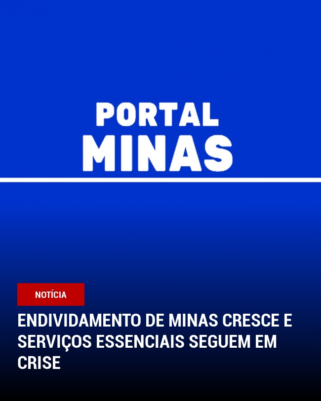Endividamento de Minas Cresce e Serviços Essenciais Seguem em Crise