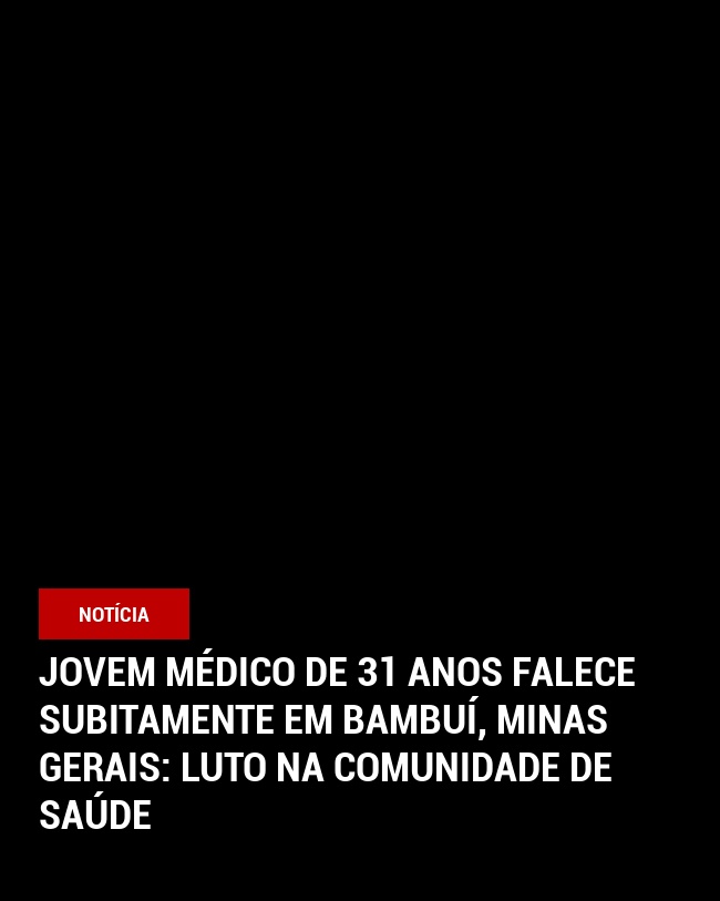 Jovem Médico de 31 Anos Falece Subitamente em Bambuí, Minas Gerais: Luto na Comunidade de Saúde