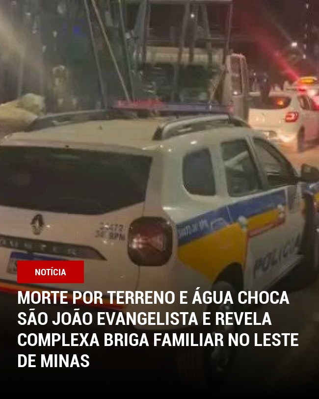 Morte por Terreno e Água Choca São João Evangelista e Revela Complexa Briga Familiar no Leste de Minas