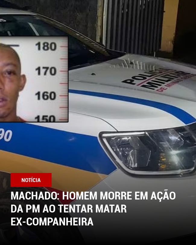 Machado: Homem morre em ação da PM ao tentar matar ex-companheira