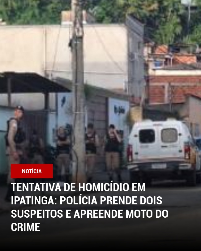 Tentativa de Homicídio em Ipatinga: Polícia Prende Dois Suspeitos e Apreende Moto do Crime