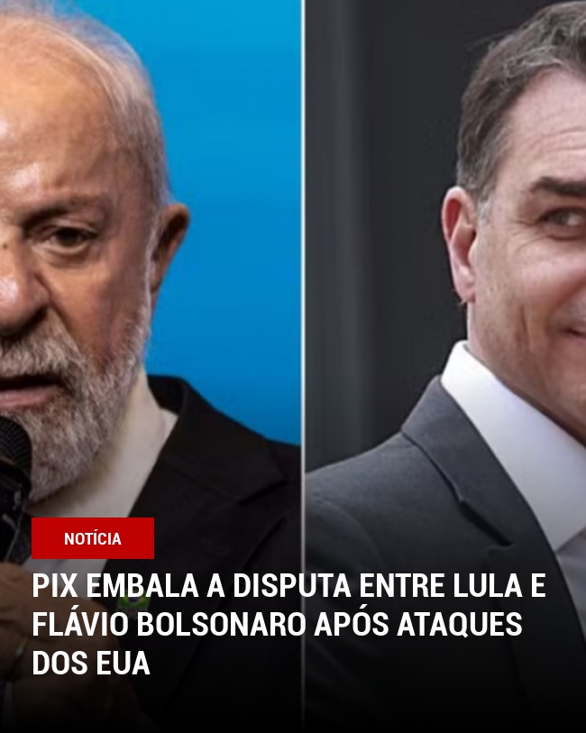 Pix embala a disputa entre Lula e Flávio Bolsonaro após ataques dos EUA