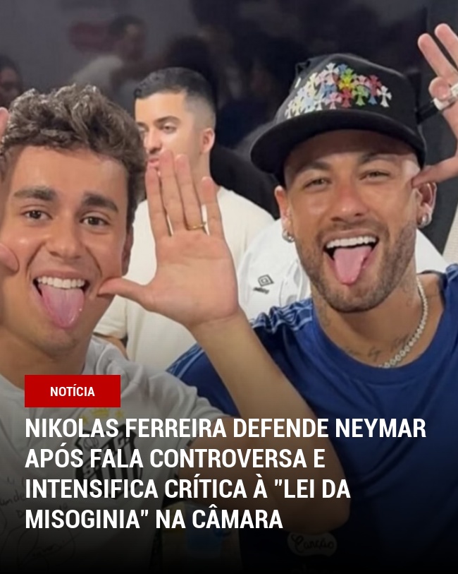 Nikolas Ferreira defende Neymar após fala controversa e intensifica crítica à "Lei da Misoginia" na Câmara