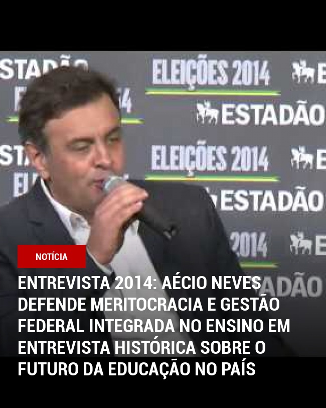 Entrevista 2014: Aécio Neves defende meritocracia e gestão federal integrada no ensino em entrevista histórica sobre o futuro da educação no país