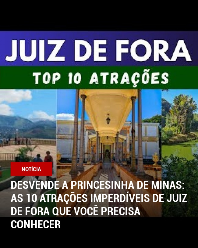 Desvende a Princesinha de Minas: As 10 atrações imperdíveis de Juiz de Fora que você precisa conhecer