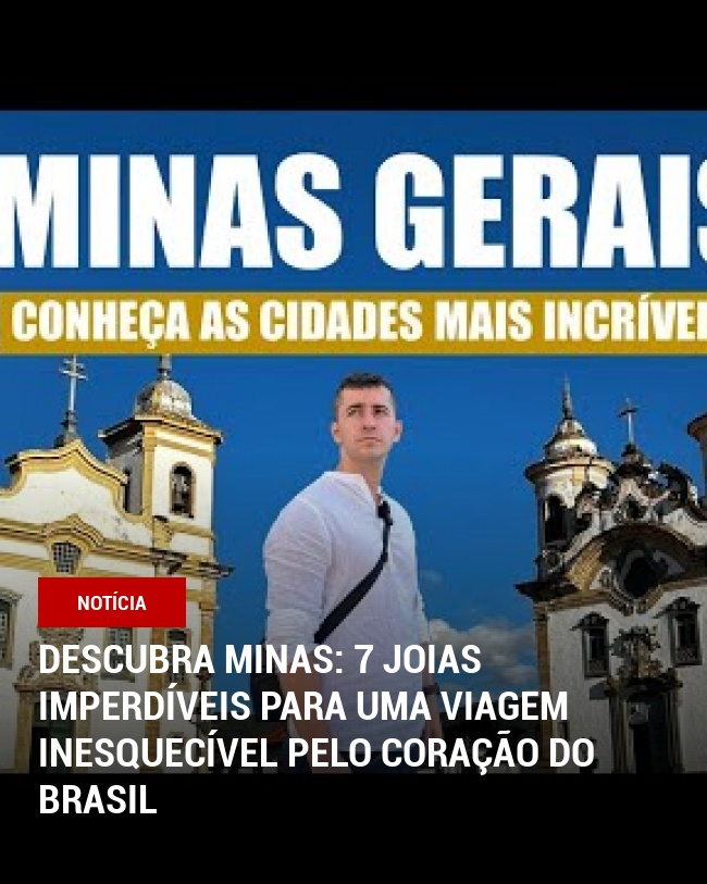 Descubra Minas: 7 Joias Imperdíveis Para Uma Viagem Inesquecível Pelo Coração do Brasil
