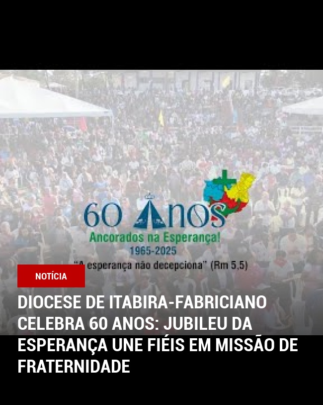Diocese de Itabira-Fabriciano Celebra 60 Anos: Jubileu da Esperança Une Fiéis em Missão de Fraternidade
