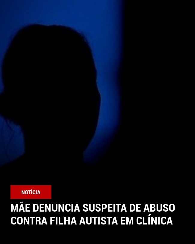 Mãe denuncia suspeita de abuso contra filha autista em clínica