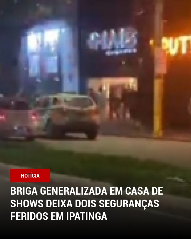 Briga generalizada em casa de shows deixa dois seguranças feridos em Ipatinga