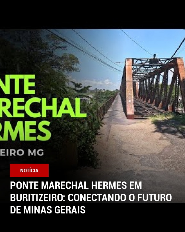 Ponte Marechal Hermes em Buritizeiro: Conectando o futuro de Minas Gerais