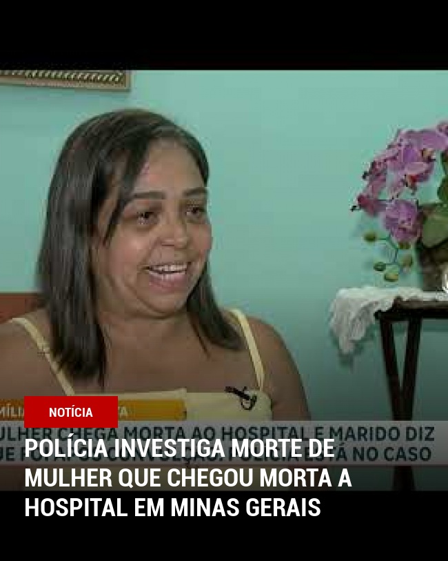 Polícia investiga morte de mulher que chegou morta a hospital em Minas Gerais