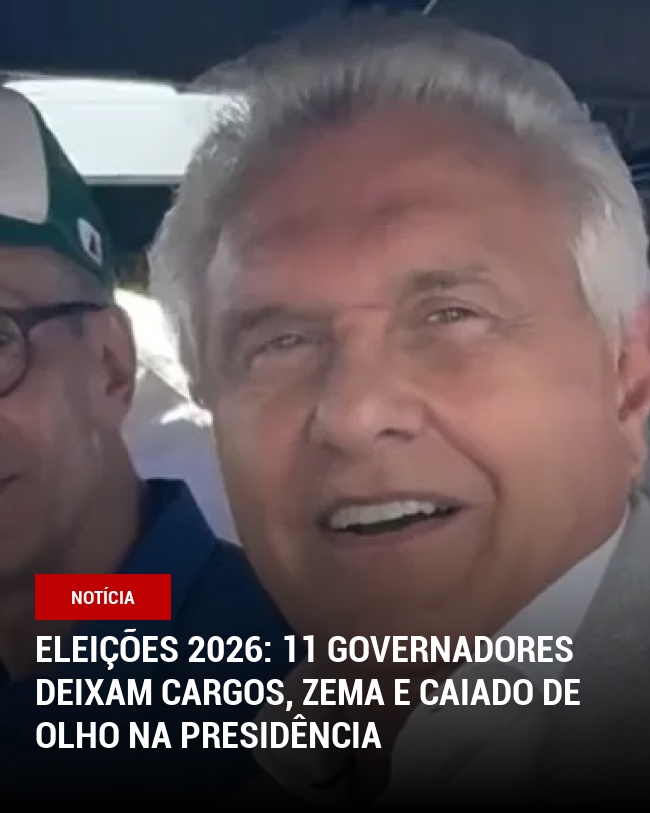 Eleições 2026: 11 governadores deixam cargos, Zema e Caiado de olho na Presidência