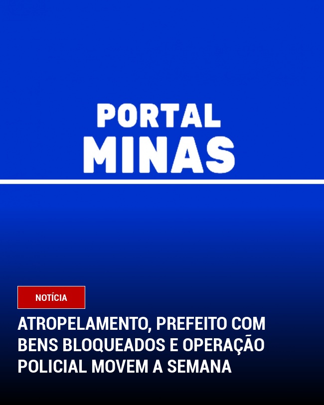 Atropelamento, prefeito com bens bloqueados e operação policial movem a semana