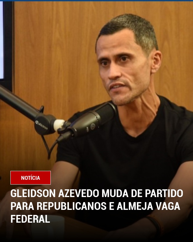 Gleidson Azevedo Muda de Partido para Republicanos e Almeja Vaga Federal