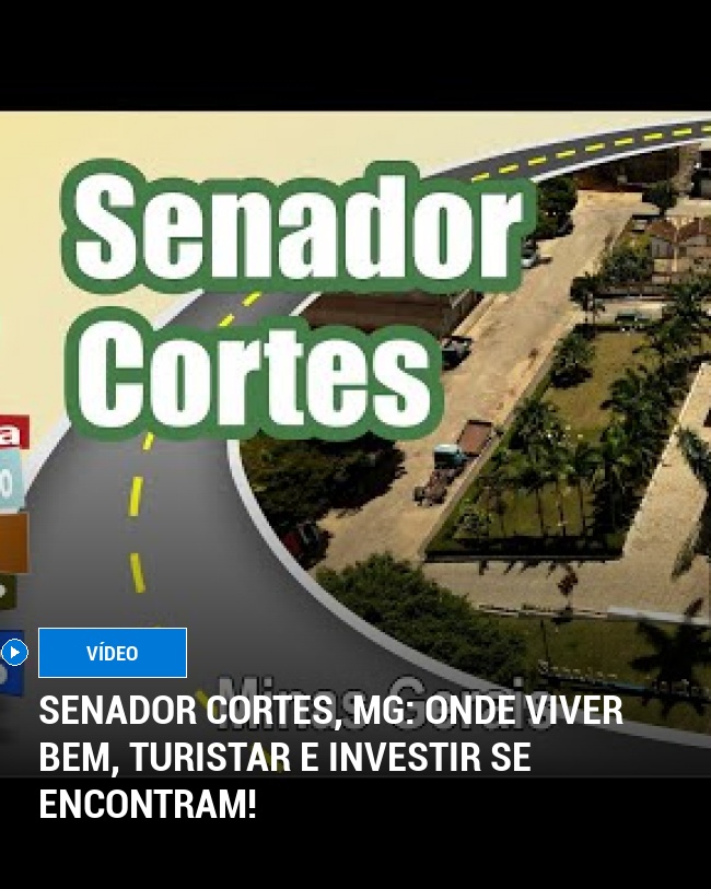 Senador Cortes, MG: Onde Viver Bem, Turistar e Investir se Encontram!
