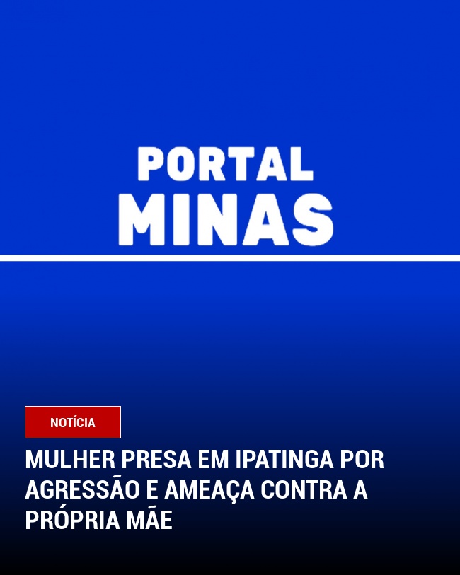 Mulher Presa em Ipatinga por Agressão e Ameaça Contra a Própria Mãe