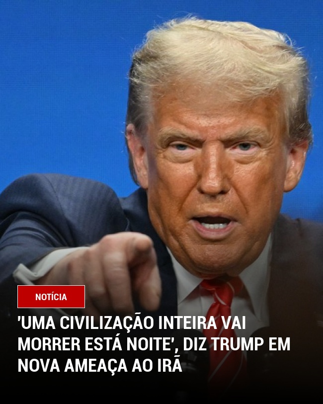 'Uma civilização inteira vai morrer está noite', diz Trump em nova ameaça ao Irã