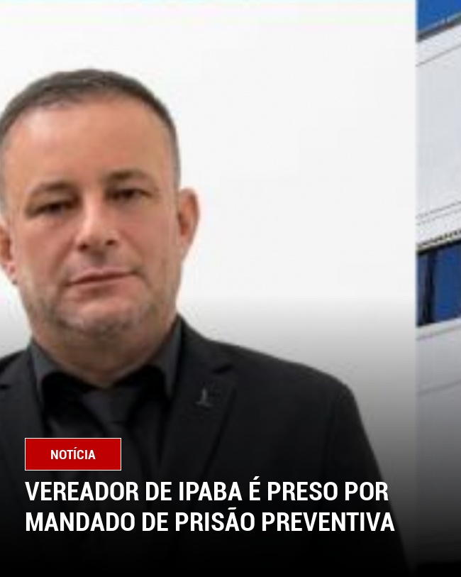 Vereador de Ipaba é preso por mandado de prisão preventiva