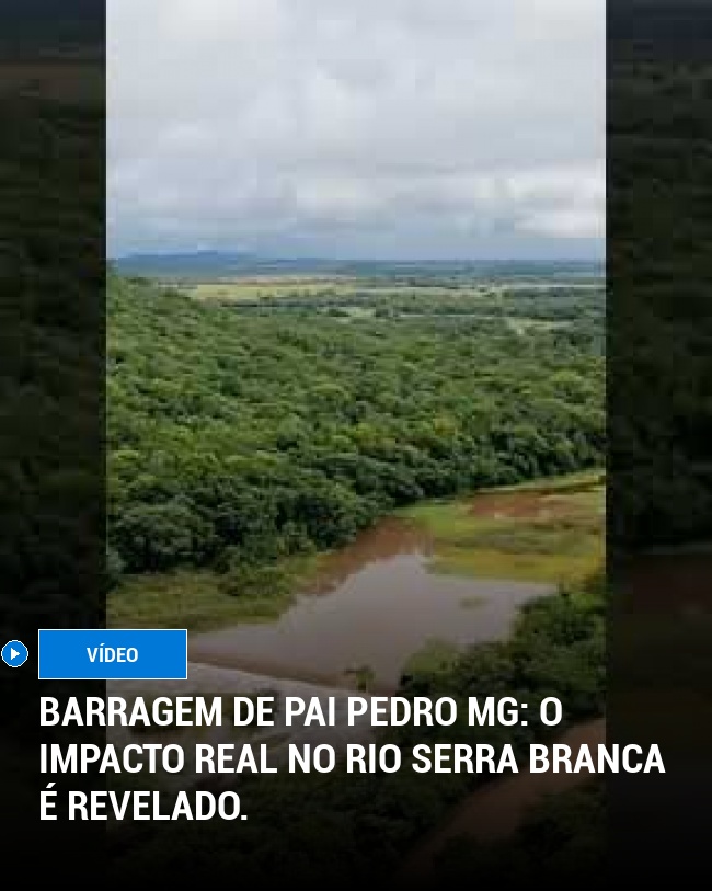Barragem de Pai Pedro MG: O impacto real no Rio Serra Branca é revelado.