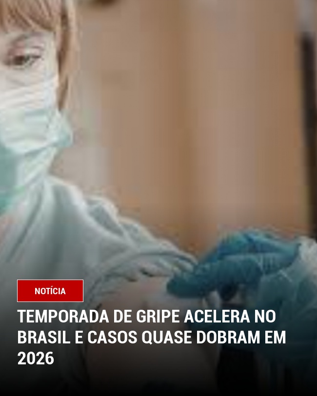 Temporada de gripe acelera no Brasil e casos quase dobram em 2026