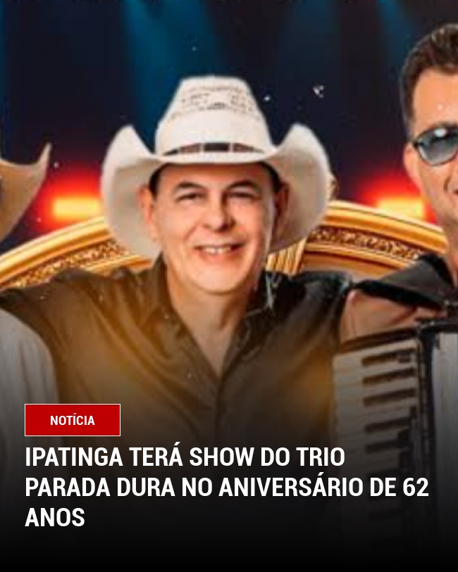 Ipatinga terá show do Trio Parada Dura no aniversário de 62 anos