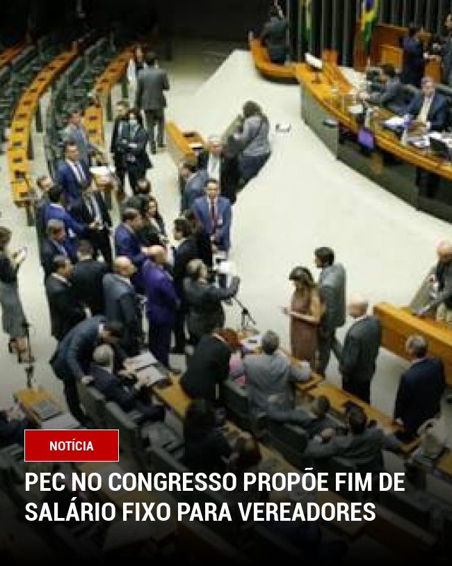 PEC no Congresso propõe fim de salário fixo para vereadores