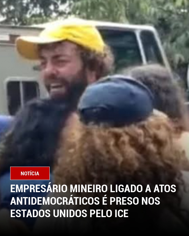 Empresário mineiro ligado a atos antidemocráticos é preso nos Estados Unidos pelo ICE