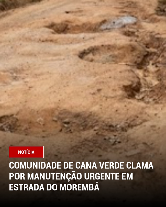 Comunidade de Cana Verde Clama por Manutenção Urgente em Estrada do Morembá