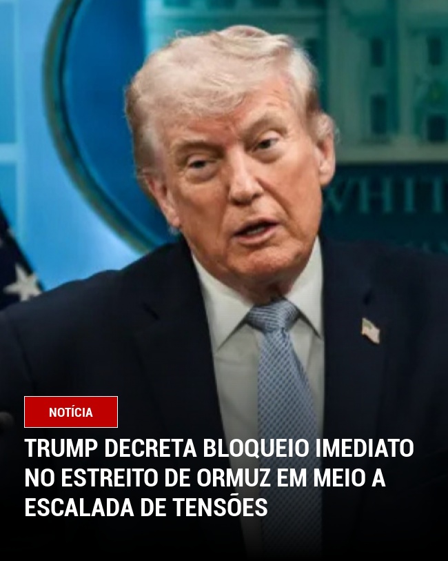 Trump Decreta Bloqueio Imediato no Estreito de Ormuz em Meio a Escalada de Tensões