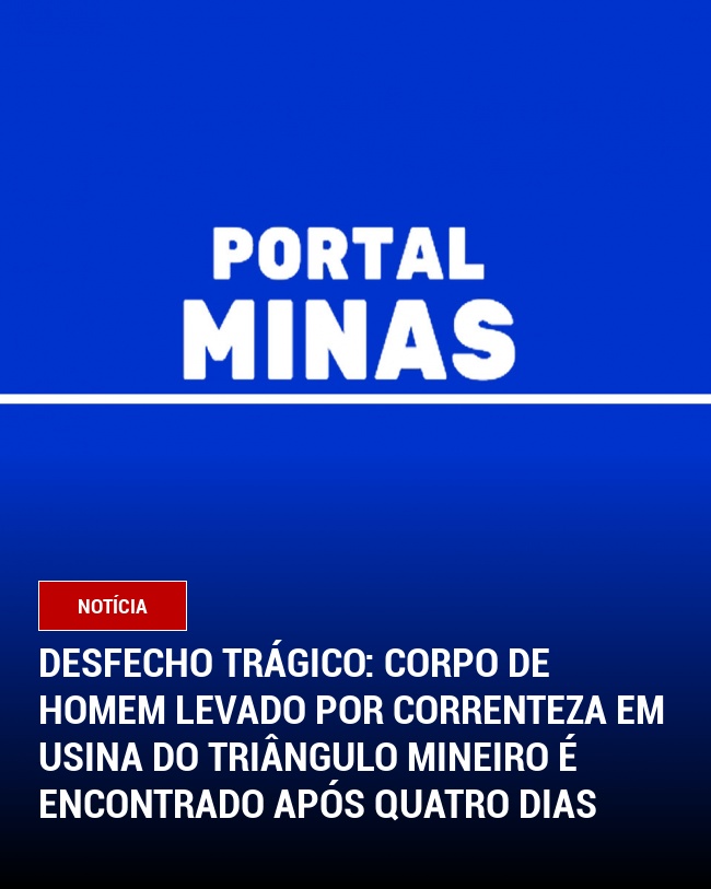 Desfecho Trágico: Corpo de Homem Levado por Correnteza em Usina do Triângulo Mineiro é Encontrado Após Quatro Dias
