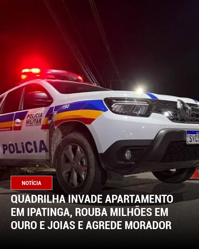 Quadrilha Invade Apartamento em Ipatinga, Rouba Milhões em Ouro e Joias e Agrede Morador