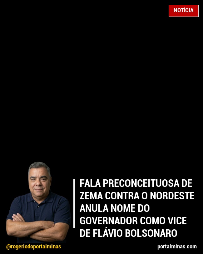 Fala preconceituosa de Zema contra o Nordeste anula nome do governador como vice de Flávio Bolsonaro