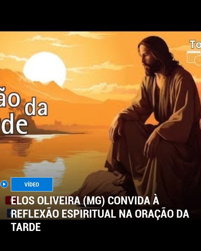 Elos Oliveira (MG) Convida à Reflexão Espiritual na Oração da Tarde