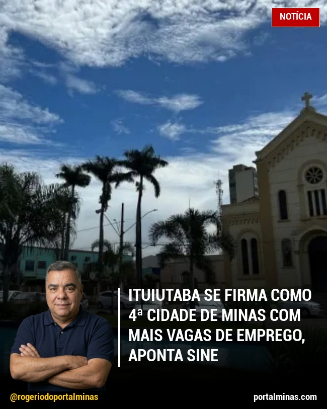 Ituiutaba se firma como 4ª cidade de Minas com mais vagas de emprego, aponta Sine