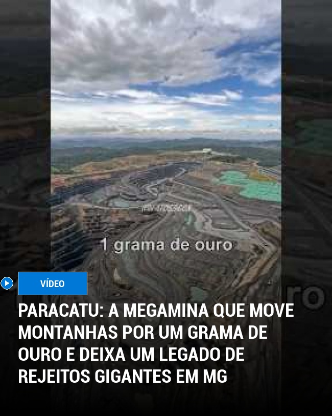 Paracatu: A Megamina Que Move Montanhas Por Um Grama de Ouro e Deixa Um Legado de Rejeitos Gigantes em MG