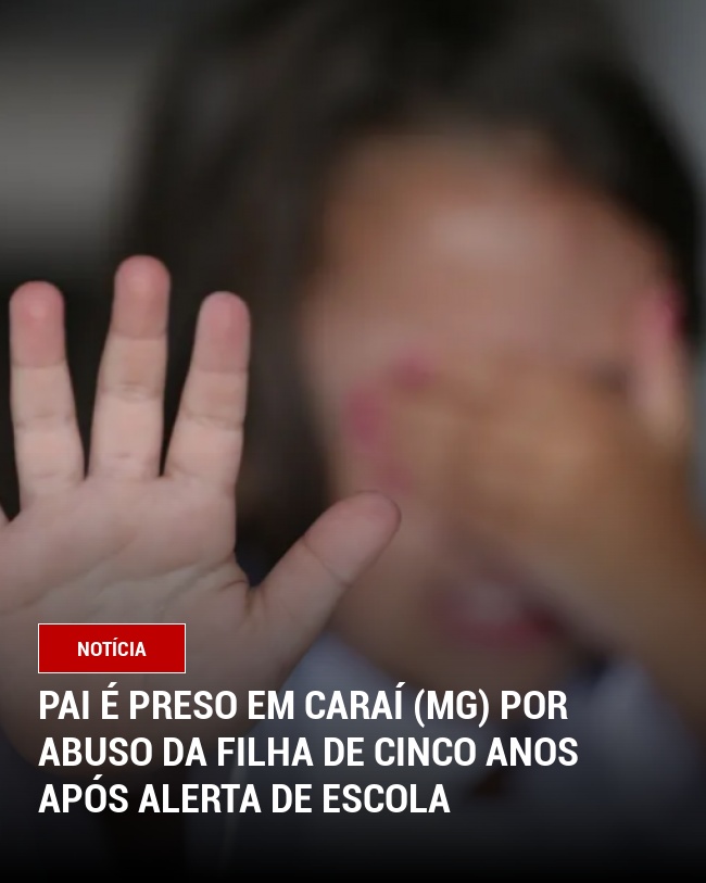 Pai é Preso em Caraí (MG) por Abuso da Filha de Cinco Anos Após Alerta de Escola