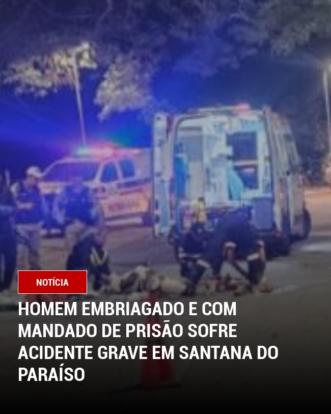 Homem embriagado e com mandado de prisão sofre acidente grave em Santana do Paraíso