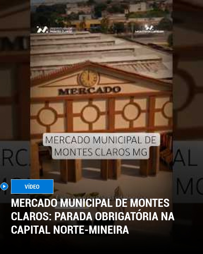 Mercado Municipal de Montes Claros: Parada Obrigatória na Capital Norte-Mineira