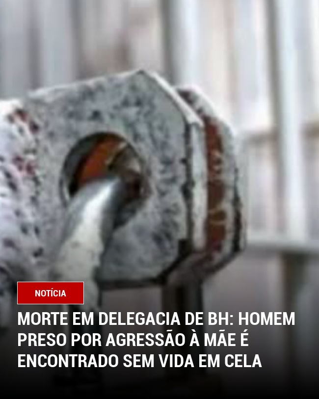 Morte em Delegacia de BH: Homem Preso por Agressão à Mãe é Encontrado Sem Vida em Cela