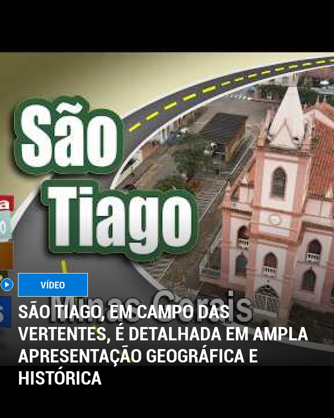 São Tiago, em Campo das Vertentes, é Detalhada em Ampla Apresentação Geográfica e Histórica