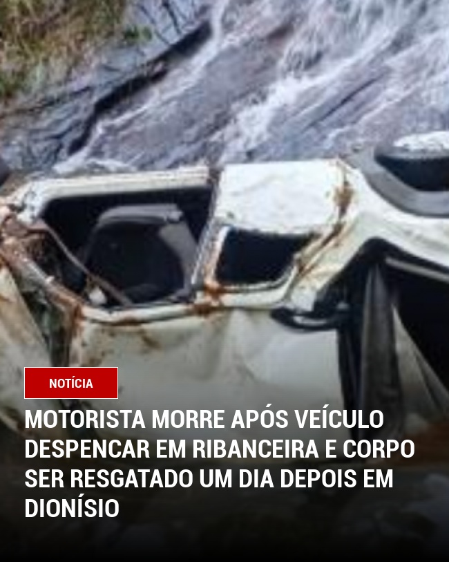 Motorista morre após veículo despencar em ribanceira e corpo ser resgatado um dia depois em Dionísio