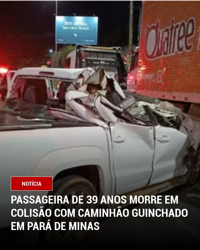 Passageira de 39 anos morre em colisão com caminhão guinchado em Pará de Minas